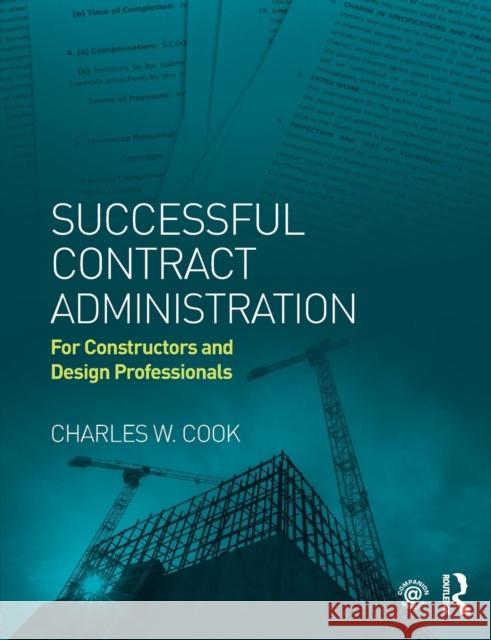 Successful Contract Administration: For Constructors and Design Professionals Charles W. Cook 9780415844222