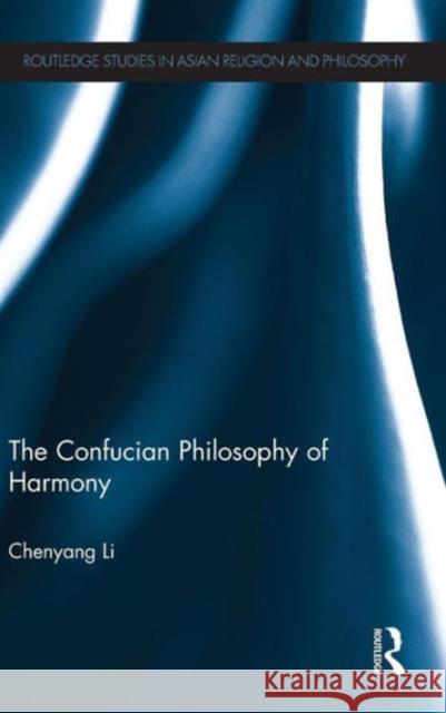 The Confucian Philosophy of Harmony Chenyang Li 9780415844741