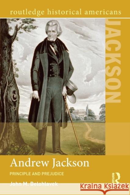 Andrew Jackson: Principle and Prejudice John M. Belohlavek 9780415844864 Routledge