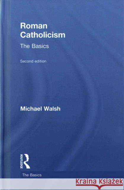 Roman Catholicism: The Basics: The Basics Walsh, Michael 9780415844994