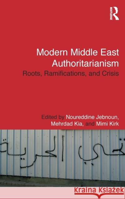 Modern Middle East Authoritarianism: Roots, Ramifications, and Crisis Jebnoun, Noureddine 9780415845007 Routledge