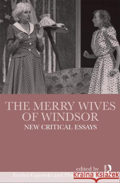 The Merry Wives of Windsor: New Critical Essays Evelyn Gajowski Phyllis Rackin  9780415845045