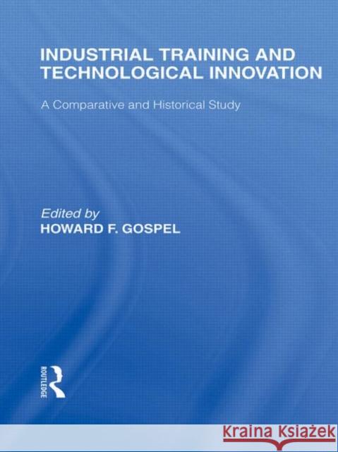 Industrial Training and Technological Innovation: A Comparative and Historical Study Gospel, Howard 9780415845090 Routledge