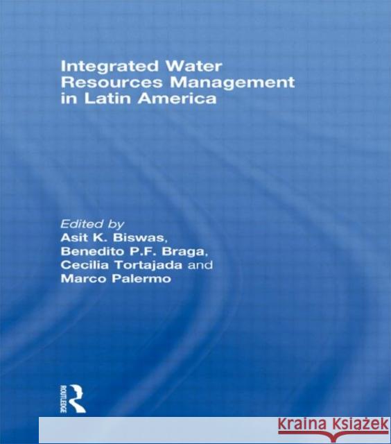 Integrated Water Resources Management in Latin America Asit K. Biswas Benedito P. F. Braga Cecilia Tortajada 9780415845168 Routledge
