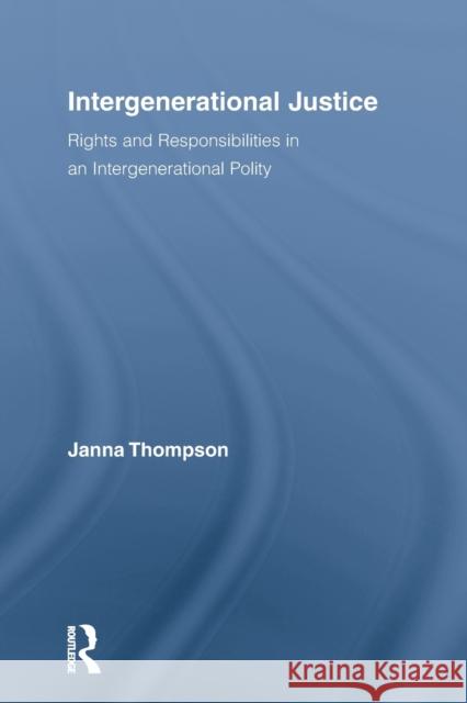 Intergenerational Justice: Rights and Responsibilities in an Intergenerational Polity Thompson, Janna 9780415845229