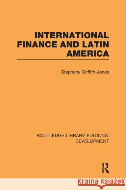 International Finance and Latin America Stephany Griffith-Jones 9780415845243