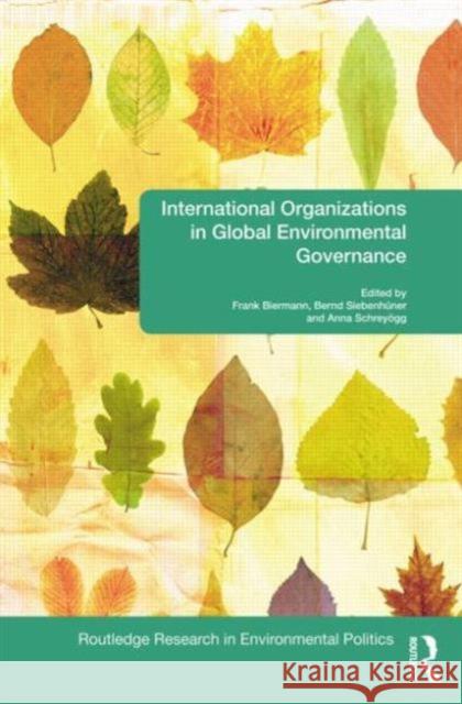 International Organizations in Global Environmental Governance Frank Biermann Bernd Sieben Anna Schre 9780415845274