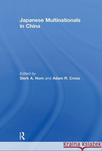 Japanese Multinationals in China Sierk A. Horn Adam R. Cross 9780415845410 Routledge