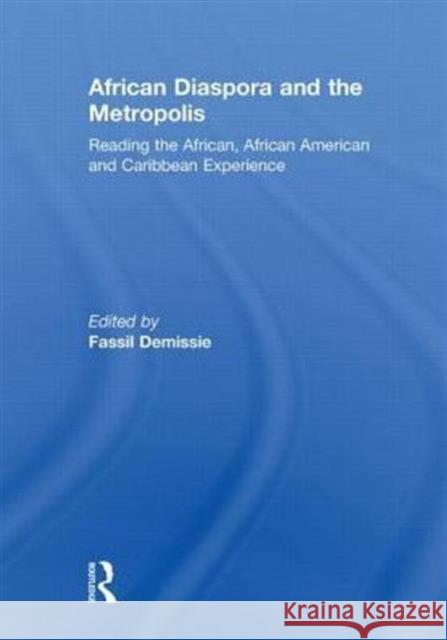 African Diaspora and the Metropolis: Reading the African, African American and Caribbean Experience Demissie, Fassil 9780415845922 Routledge