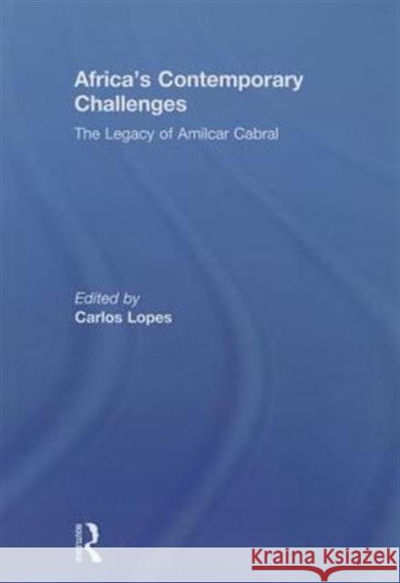 Africa's Contemporary Challenges: The Legacy of Amilcar Cabral Lopes, Carlos 9780415846042 Routledge