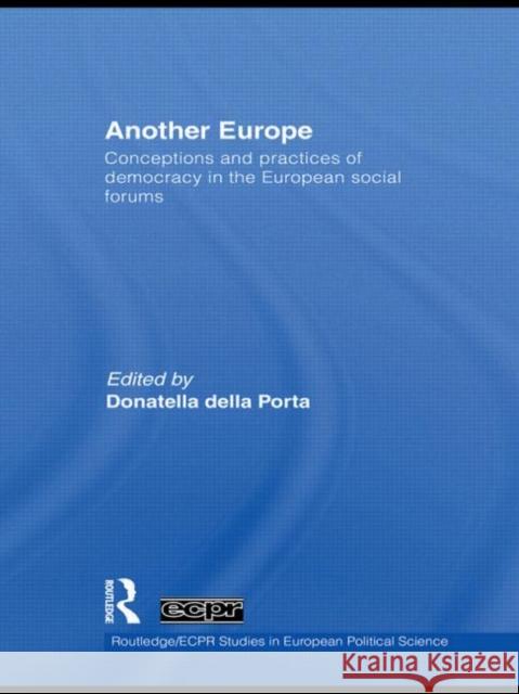 Another Europe: Conceptions and Practices of Democracy in the European Social Forums Della Porta, Donatella 9780415846080 Routledge
