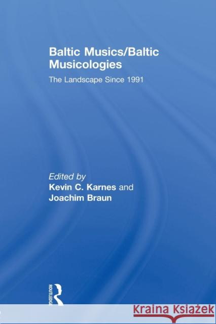 Baltic Musics/Baltic Musicologies: The Landscape Since 1991 Karnes, Kevin C. 9780415846172