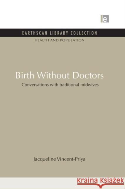 Birth Without Doctors : Conversations with traditional midwives Jacqueline Vincent-Priya 9780415846264