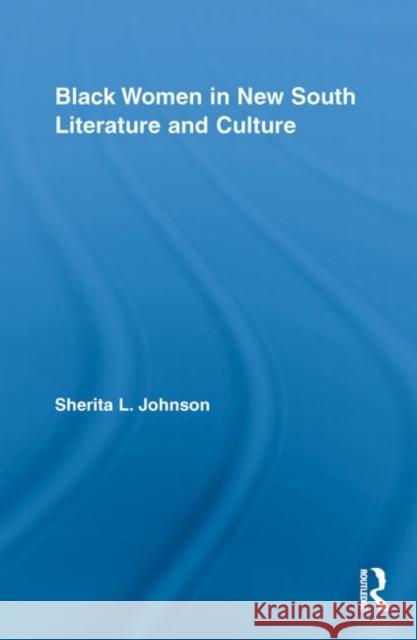 Black Women in New South Literature and Culture Sherita L. Johnson 9780415846288 Routledge