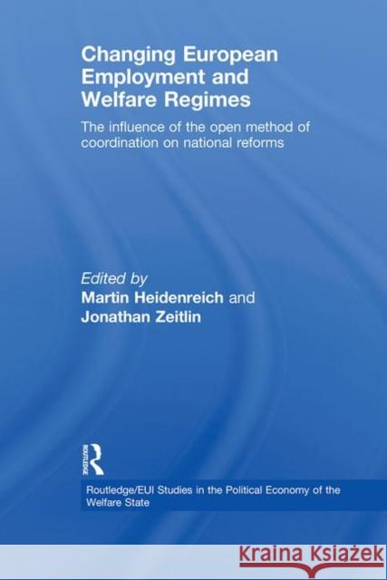 Changing European Employment and Welfare Regimes: The Influence of the Open Method of Coordination on National Reforms Heidenreich, Martin 9780415846370