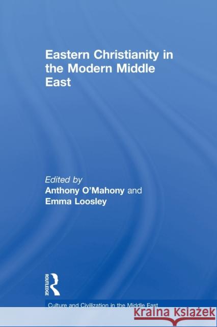 Eastern Christianity in the Modern Middle East Anthony O'Mahony Emma Loosley 9780415846516 Routledge