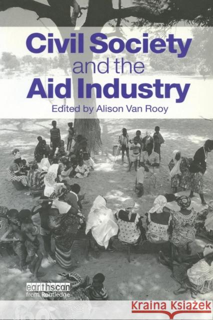 Civil Society and the Aid Industry: The Politics and Promise Rooy, Alison Van 9780415846592