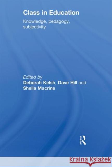 Class in Education: Knowledge, Pedagogy, Subjectivity Kelsh, Deborah 9780415846608