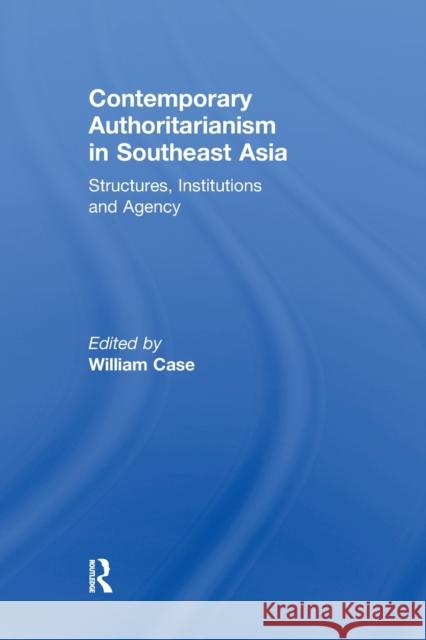 Contemporary Authoritarianism in Southeast Asia: Structures, Institutions and Agency Case, William 9780415846769