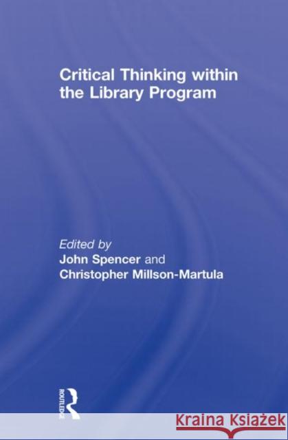 Critical Thinking Within the Library Program John Spencer Christopher Millson-Martula 9780415846875 Routledge