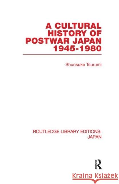 A Cultural History of Postwar Japan: 1945-1980 Tsurumi, Shunsuke 9780415846882