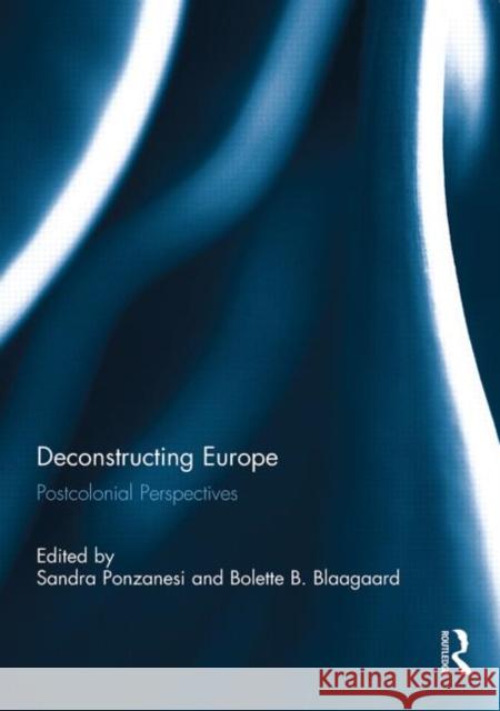 Deconstructing Europe: Postcolonial Perspectives Ponzanesi, Sandra 9780415846950 Routledge