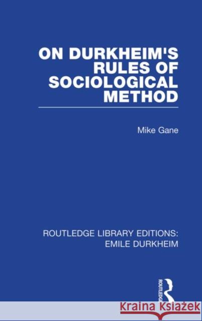 On Durkheim's Rules of Sociological Method Mike Gane 9780415847155