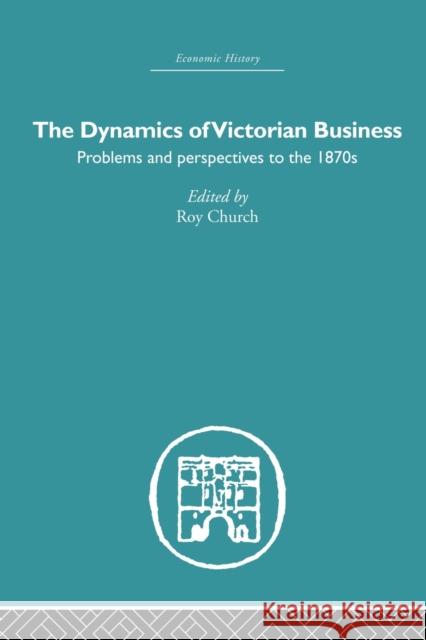 The Dynamics of Victorian Business Roy Church 9780415847162 Routledge