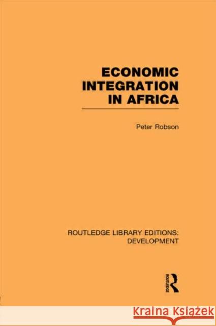 Economic Integration in Africa Peter Robson 9780415847254 Routledge