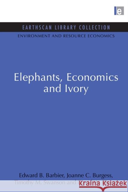 Elephants, Economics and Ivory Edward B. Barbier Joanne C. Burgess Timothy M. Swanson 9780415847339 Routledge