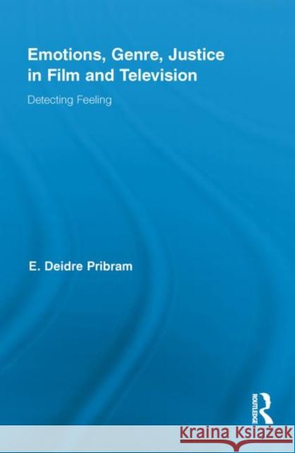 Emotions, Genre, Justice in Film and Television: Detecting Feeling Pribram, Deidre 9780415847360 Routledge
