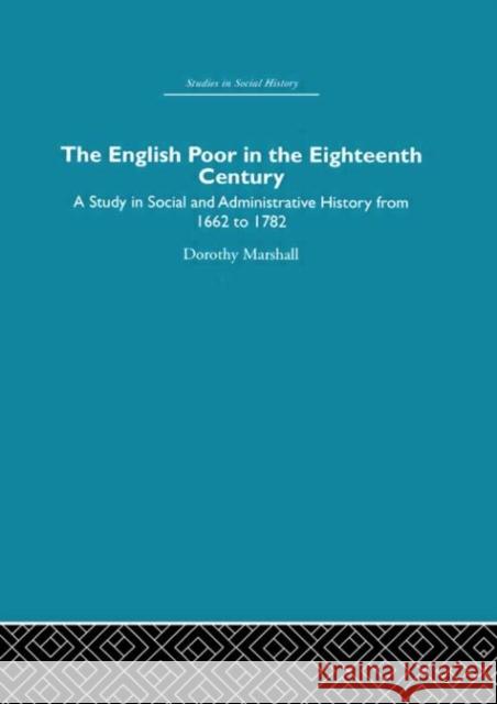 The English Poor in the Eighteenth Century: A Study in Social and Administrative History Marshall, Dorothy 9780415847407 Routledge