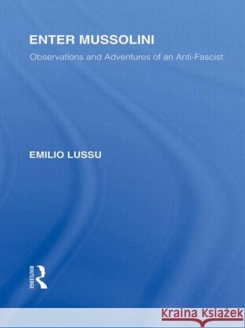 Enter Mussolini (Rle Responding to Fascism): Observations and Adventures of an Anti-Fascist Lussu, Emilio 9780415847414 Routledge