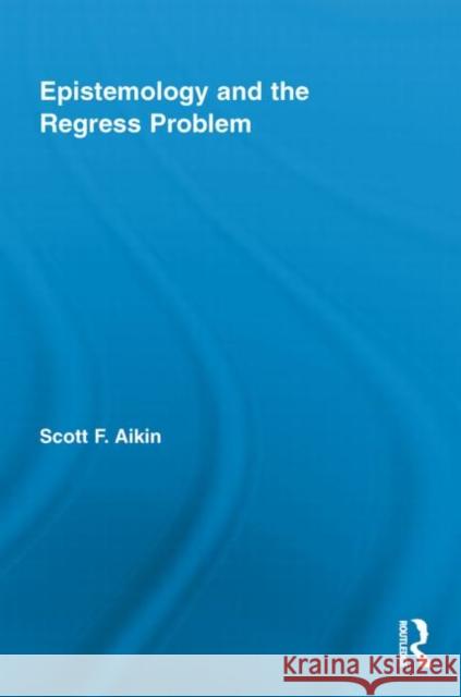 Epistemology and the Regress Problem Scott Aikin 9780415847445