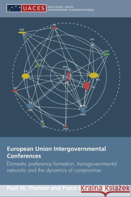 European Union Intergovernmental Conferences: Domestic Preference Formation, Transgovernmental Networks and the Dynamics of Compromise Thurner, Paul W. 9780415847506 Routledge
