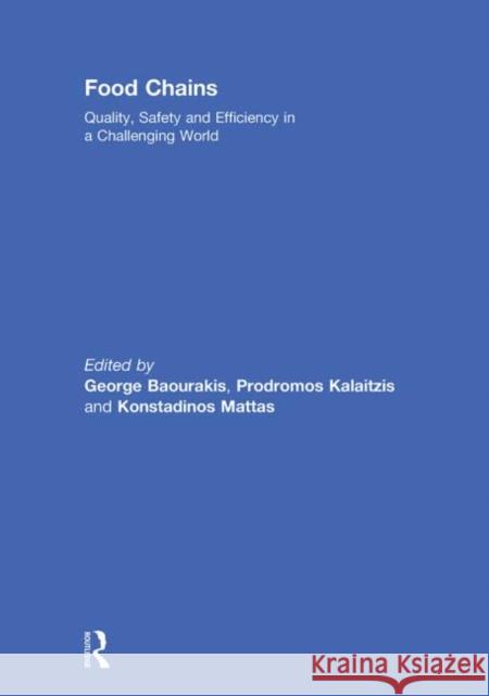 Food Chains: Quality, Safety and Efficiency in a Challenging World George Baourakis Prodromos Kalaitzis Konstadinos Mattas 9780415847698
