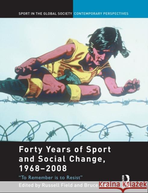 Forty Years of Sport and Social Change, 1968-2008: To Remember is to Resist Field, Russell 9780415847742 Routledge