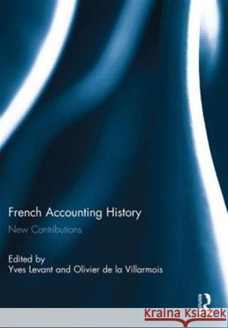 French Accounting History: New Contributions Levant, Yves 9780415847834 Routledge