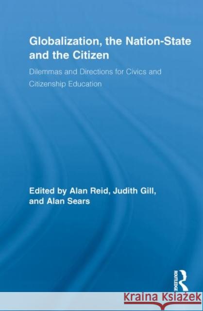 Globalization, the Nation-State and the Citizen: Dilemmas and Directions for Civics and Citizenship Education Reid, Alan 9780415848015