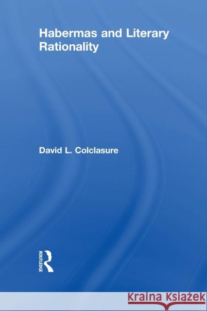 Habermas and Literary Rationality David L. Colclasure 9780415848107