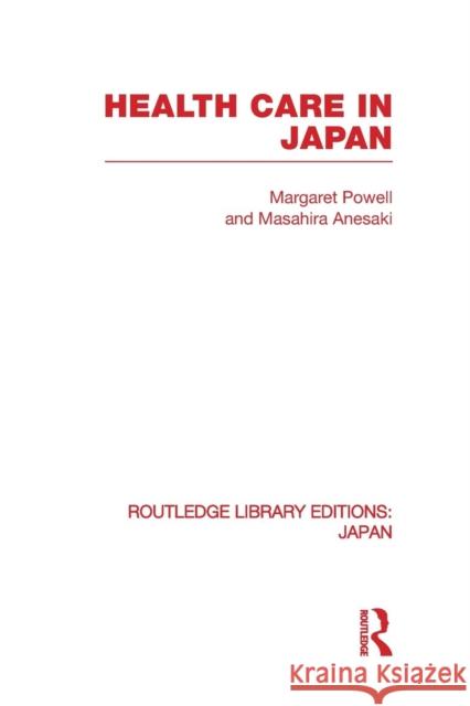 Health Care in Japan Margaret Powell Masahira Anesaki 9780415848152 Routledge