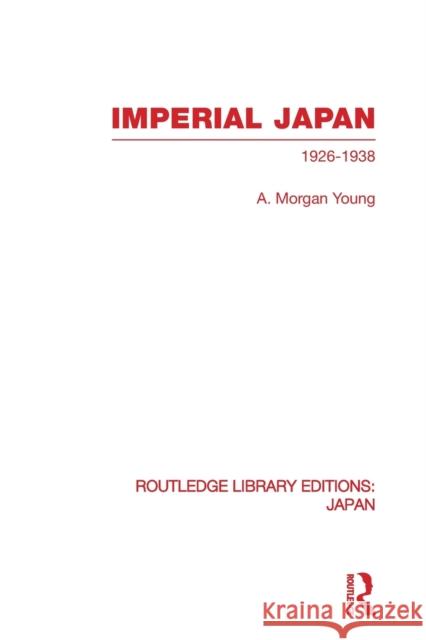 Imperial Japan: 1926-1938 Young, A. 9780415848305 Routledge