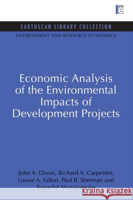 Economic Analysis of the Environmental Impacts of Development Projects John A. Dixon Richard A. Carpenter Louise A. Fallon 9780415848381