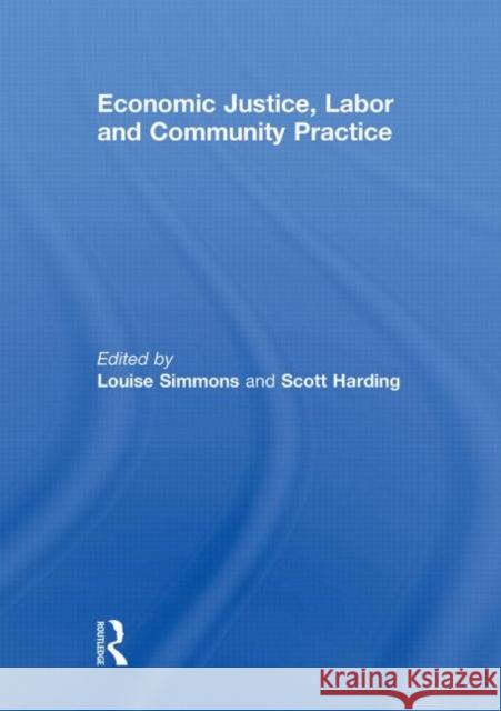 Economic Justice, Labor and Community Practice Louise Simmons Scott Harding 9780415848404 Routledge