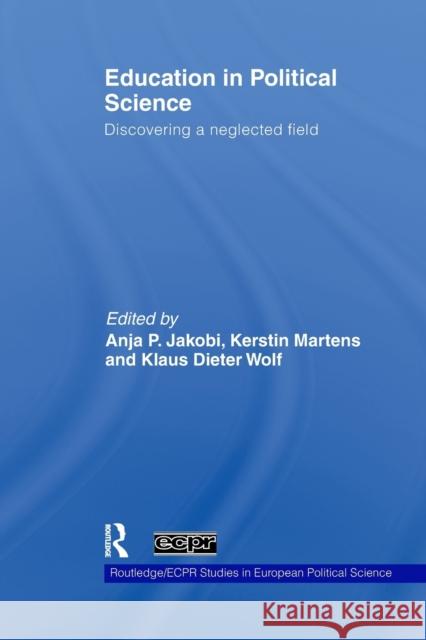 Education in Political Science: Discovering a Neglected Field Jakobi, Anja P. 9780415848428 Routledge