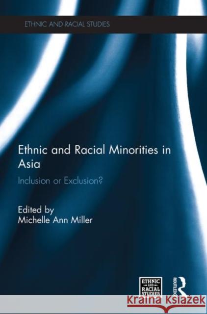Ethnic and Racial Minorities in Asia: Inclusion or Exclusion? Miller, Michelle Ann 9780415848534 Routledge
