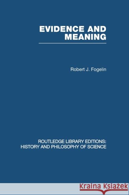 Evidence and Meaning: Studies in Analytic Philosophy Fogelin, Robert J. 9780415848572 Routledge