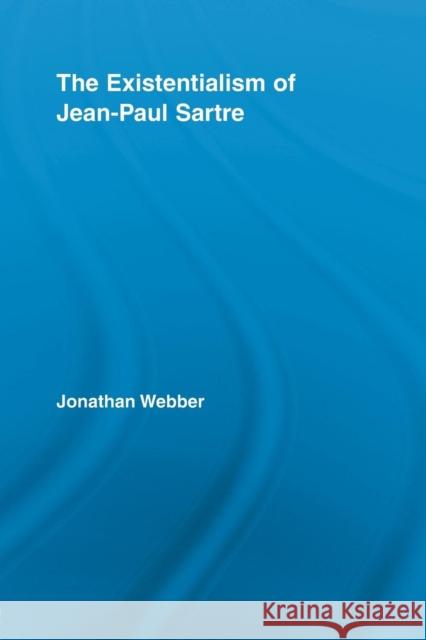 The Existentialism of Jean-Paul Sartre Jonathan Webber 9780415848589