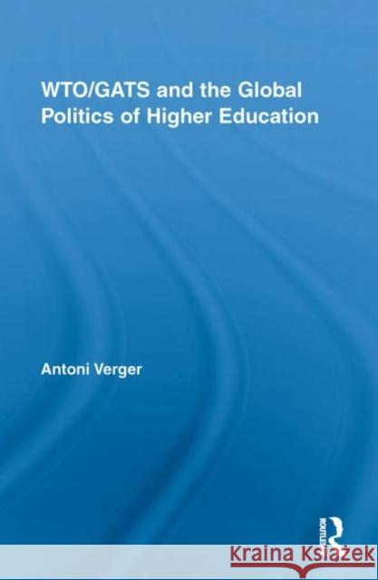 Wto/Gats and the Global Politics of Higher Education Verger, Antoni 9780415848664