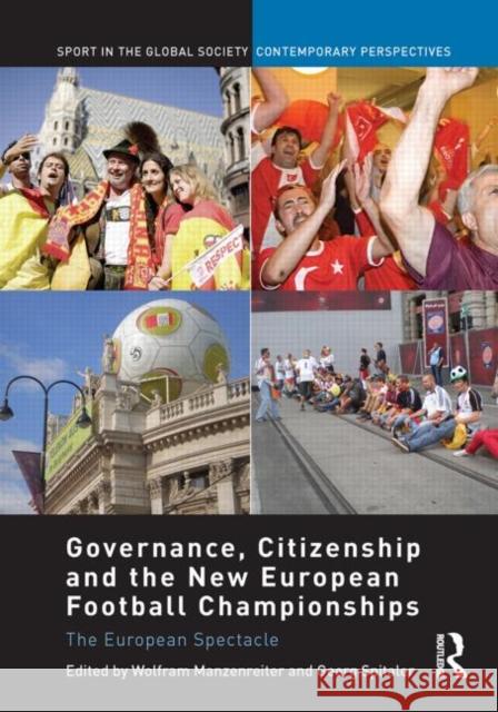 Governance, Citizenship and the New European Football Championships: The European Spectacle Manzenreiter, Wolfram 9780415848749 Routledge
